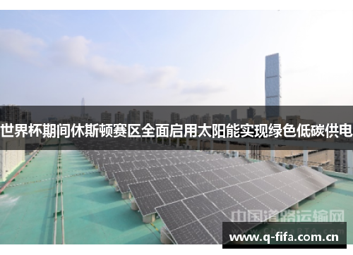 世界杯期间休斯顿赛区全面启用太阳能实现绿色低碳供电